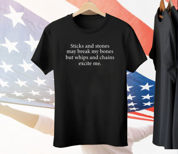 Sticks And Stones May Break My Bones But Whips And Chains Excite Me Tee Shirt