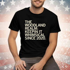 The Woodland Realm Keepin' it whimsical since 2020 Tee Shirt