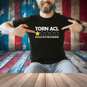 Torn Acl Would Not Recommend Shirt