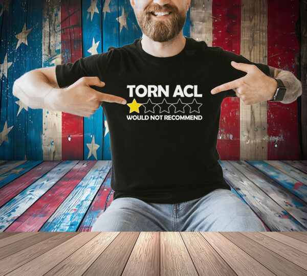 Torn Acl Would Not Recommend Shirt