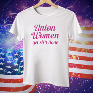 Union Women Get Shit Done Tee Shirt