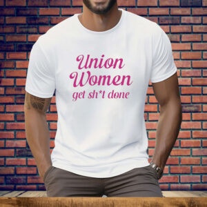 Union Women Get Shit Done Tee Shirt