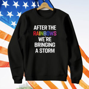 After The Rainbow We’re Bringing A Storm T-Shirt