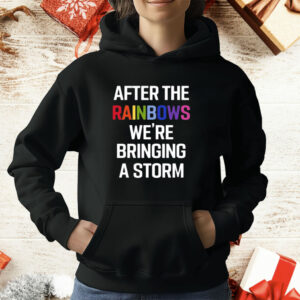 After The Rainbow We’re Bringing A Storm T-Shirt