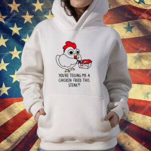Chicken fried steak you’re telling me a chicken fried this steak T-Shirt