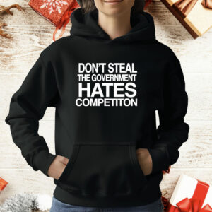Don’t steal the government hates competiton T-Shirt