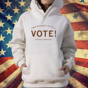 From pavement to polls vote justice unfolds T-Shirt