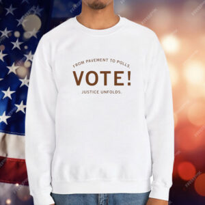 From pavement to polls vote justice unfolds T-Shirt
