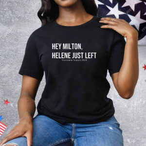 Hey Milton Helene Just Left Hurricane Season 2024 Tee Shirt