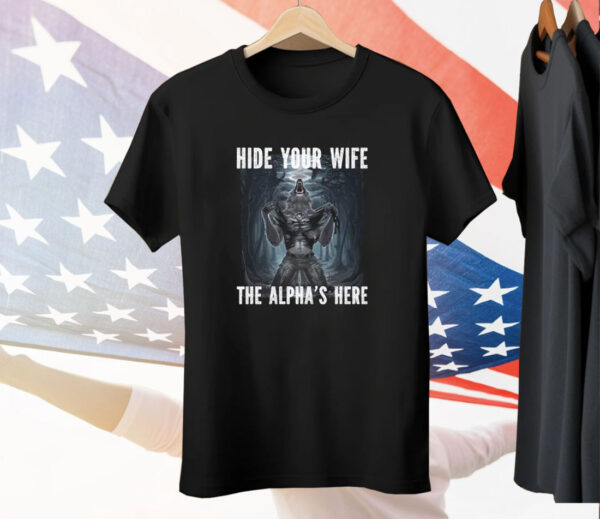 Hide Your Wife The Alpha Is Here Werewolf Ripping Meme Shirt