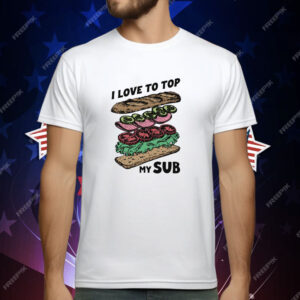 I Love To Top My Sub T-Shirt