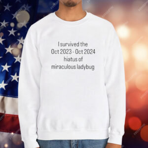 I Survived The Hiatus Of Miraculous Ladybug October 2023-2024 T-Shirt