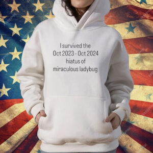 I Survived The Hiatus Of Miraculous Ladybug October 2023-2024 T-Shirt