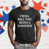 I Will Kill You With A Hammer T-Shirt