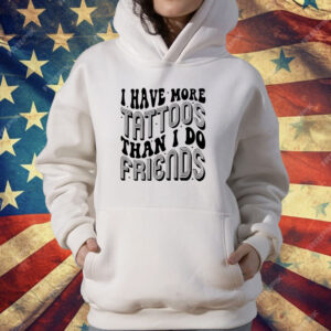 I have more tattoos than I do friends T-Shirt