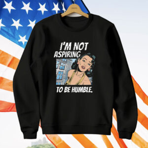 I’m Not Aspiring To Be Humble Kamala Harris T-Shirt