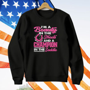 I’m a beauty in the streets a champion in the saddle T-Shirt
