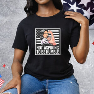 Kamala Harris strong not aspiring to be humble Tee Shirt