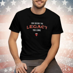Minnesota Twins you decide the legacy you leave Tee Shirt
