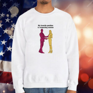 My Favorite Position Is Respecting Women T-Shirt