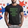 Nebraska Wants To Keep Patients Sick T-Shirt