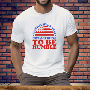 Not aspiring to be humble Harris Walz 2024 Tee Shirt