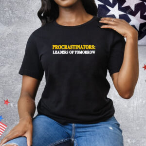 Procrastinators leaders of tomorrow Tee Shirt