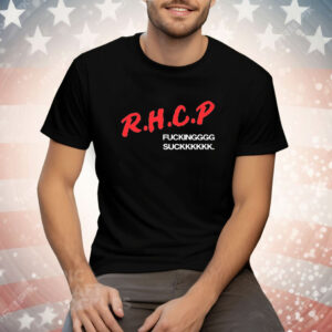 RHCP fucking suck Tee Shirt