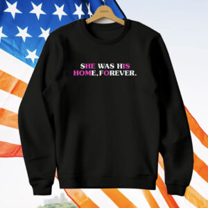 She Was His Home Forever T-Shirt