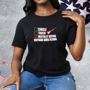 Single taken mentally dating maynard james keenan Tee Shirt