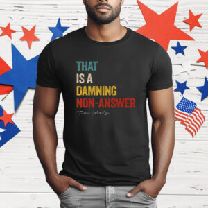 That Is A Damning Non-Answer Kamala Harris Walz 2024 T-Shirt