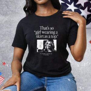 That’s So Girl Wearing A Skirt As A Top You Shouldn’t Call Things Gay It’s Insulting Tee Shirt