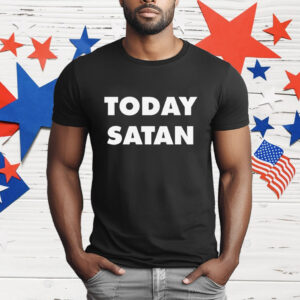 Today Satan T-Shirt