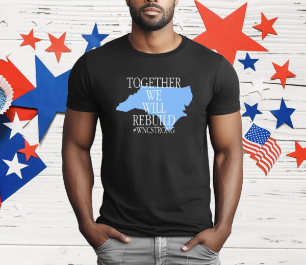 Together We Will Rebuild WNC Strong T-Shirt