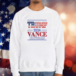 Trump vance not friends with school shooters 2024 T-Shirt