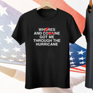 Whores and cocaine got me through the hurricane Tee Shirt