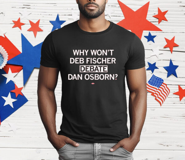 Why won't Deb Fischer debate Dan Osborn T-Shirt