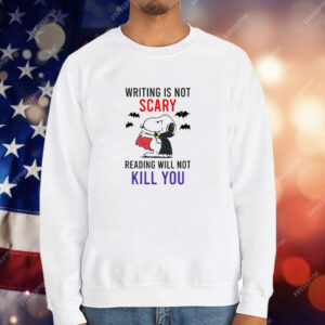 Writing Is Not Scary Reading Will Not Kill You Snoopy T-Shirt