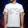 You Talk Like A Fag When I Was Ten Someone Said That T-Shirt