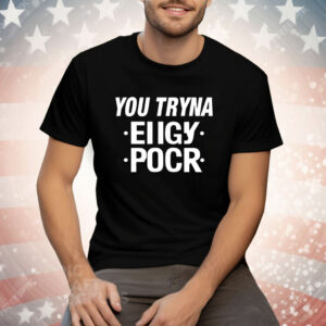 You tryna eiigy pocr Tee Shirt