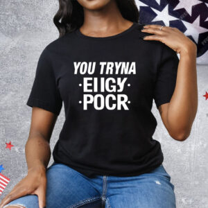 You tryna eiigy pocr Tee Shirt