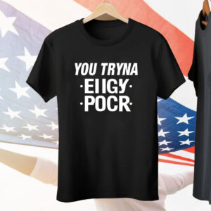 You tryna eiigy pocr Tee Shirt