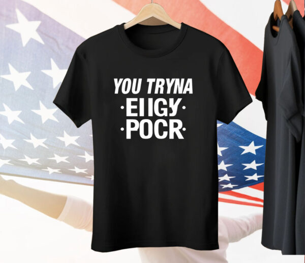 You tryna eiigy pocr Tee Shirt