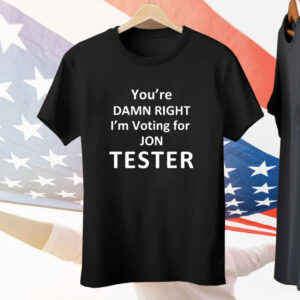 You’re damn right i’m voting for Jon Tester T-Shirt