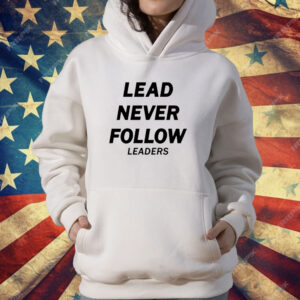 lead never follow leaders T-Shirt