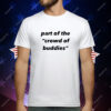 Part of the crowd of buddies T-Shirt