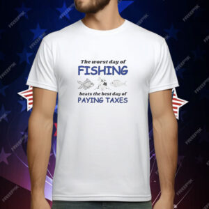 The worst day of fishing beats the best day of paying Taxes T-Shirt