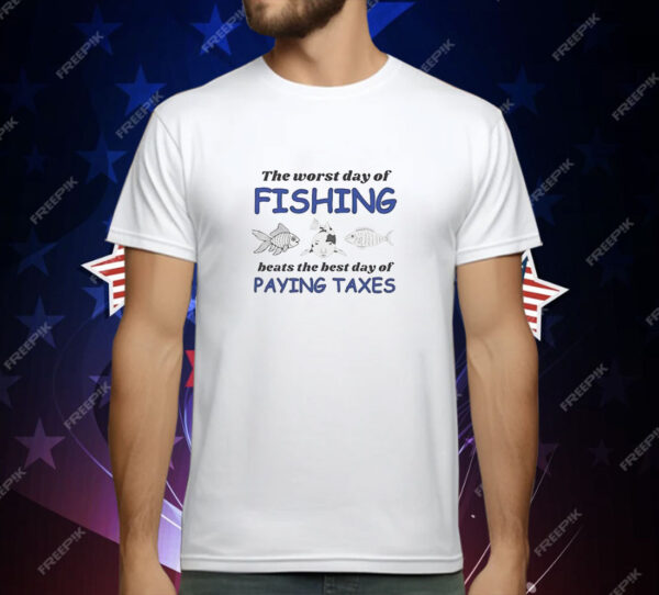 The worst day of fishing beats the best day of paying Taxes T-Shirt