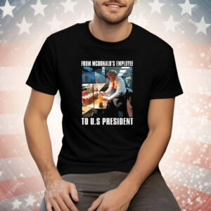 Trump From McDonald’s Employee To U.S President Tee Shirt