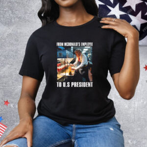 Trump From McDonald’s Employee To U.S President Tee Shirt